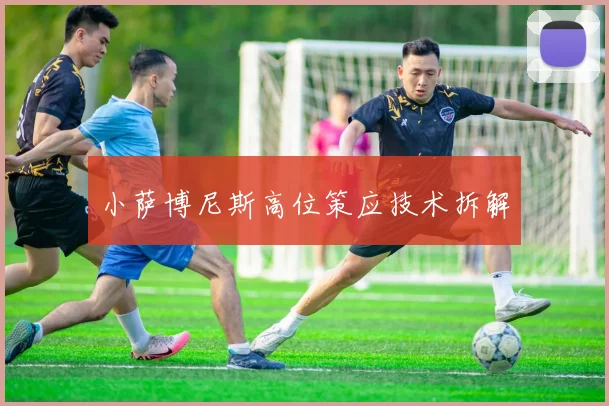 小萨博尼斯高位策应技术拆解