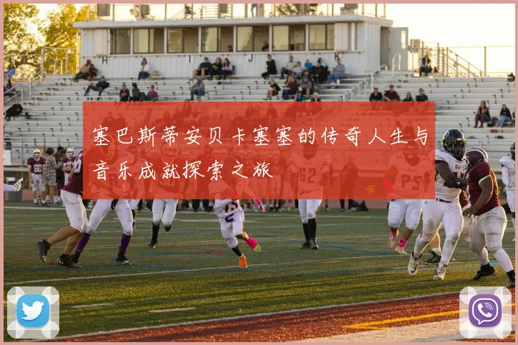 塞巴斯蒂安贝卡塞塞的传奇人生与音乐成就探索之旅