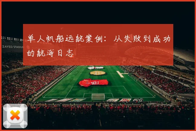 单人帆船远航案例：从失败到成功的航海日志