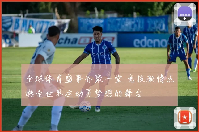 全球体育盛事齐聚一堂 竞技激情点燃全世界运动员梦想的舞台