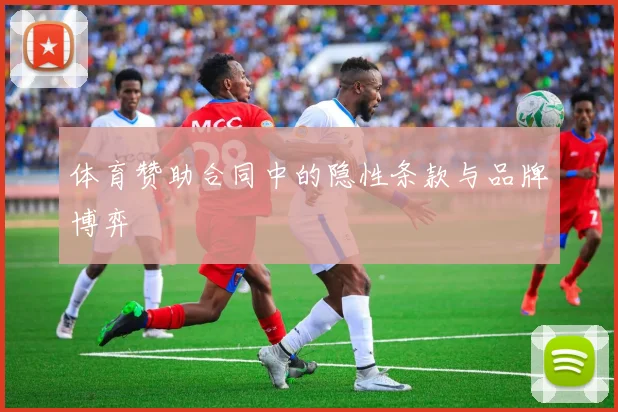 体育赞助合同中的隐性条款与品牌博弈